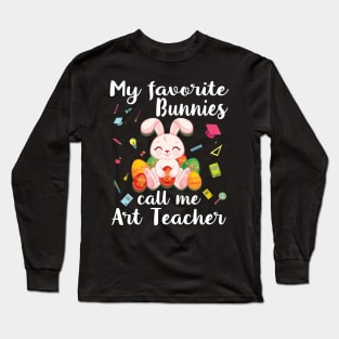 My Favorite Bunnies Call Me Art Teacher Happy My Easter Day Long Sleeve T-Shirt